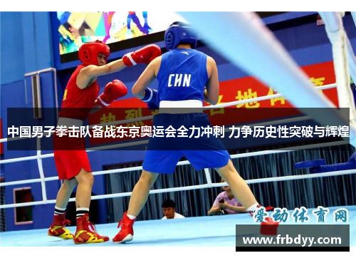 中国男子拳击队备战东京奥运会全力冲刺 力争历史性突破与辉煌